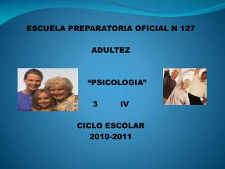 ESCUELA PREPARATORIA OFICIAL N 127 ADULTEZ “PSICOLOGIA” 3 IV