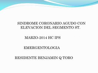 SINDROME CORONARIO AGUDO CON ELEVACION DEL SEGMENTO ST . MARZO-2014 HC IPS