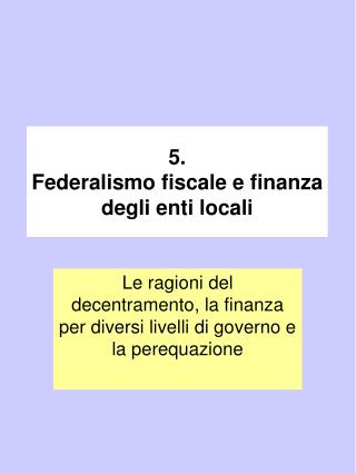 5. Federalismo fiscale e finanza degli enti locali