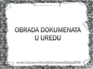 OBRADA DOKUMENATA U UREDU Izradile: Zvjezdana Puškarić(895) i Marina Kichbauer (893 )