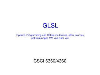 GLSL OpenGL Programming and Reference Guides, other sources. ppt from Angel, AW, van Dam, etc.