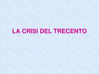 LA CRISI DEL TRECENTO