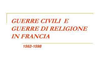 GUERRE CIVILI E GUERRE DI RELIGIONE IN FRANCIA