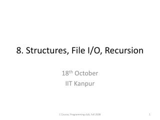 8. Structures, File I/O, Recursion