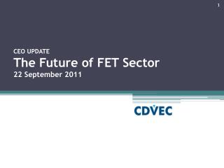 CEO UPDATE The Future of FET Sector 22 September 2011