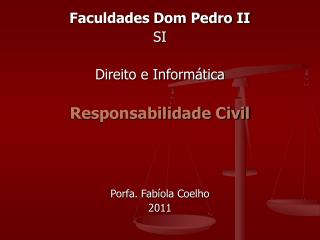 Faculdades Dom Pedro II SI Direito e Informática Responsabilidade Civil Porfa. Fabíola Coelho 2011