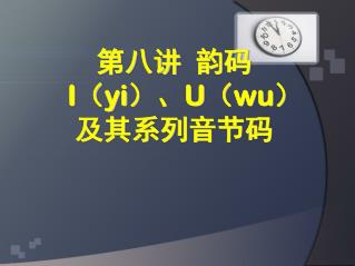 第八讲 韵码 I （ yi ）、 U （ wu ） 及其系列音节码