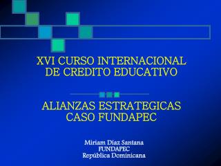 XVI CURSO INTERNACIONAL DE CREDITO EDUCATIVO ALIANZAS ESTRATEGICAS CASO FUNDAPEC