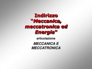 Indirizzo “ Meccanica, meccatronica ed Energia ”