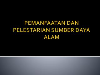 PEMANFAATAN DAN PELESTARIAN SUMBER DAYA ALAM