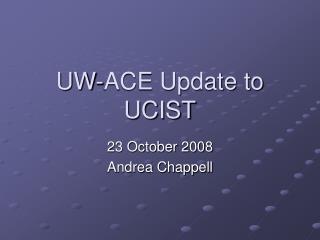 UW-ACE Update to UCIST