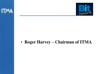 Roger Harvey – Chairman of ITMA