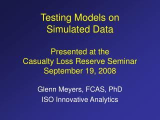 Testing Models on Simulated Data Presented at the Casualty Loss Reserve Seminar September 19, 2008
