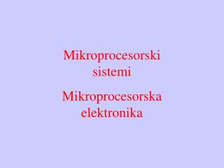 Mikroprocesorski sistemi Mikroprocesorska elektronika