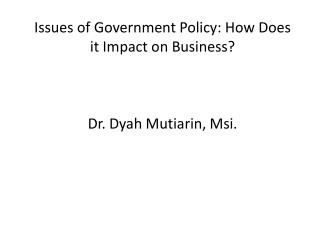 Issues of Government Policy: How Does it Impact on Business? Dr. Dyah Mutiarin, Msi.