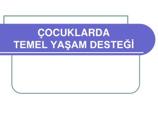 ÇOCUKLARDA TEMEL YAŞAM DESTEĞİ