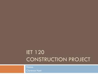 IET 120	 Construction Project