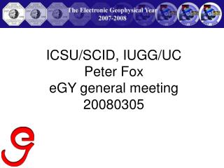 ICSU/SCID, IUGG/UC Peter Fox eGY general meeting 20080305