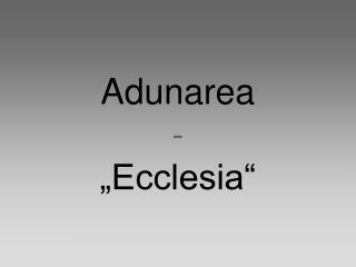 Adunarea - „Ecclesia“