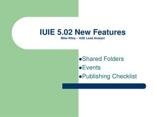 IUIE 5.02 New Features Mike Riley - IUIE Lead Analyst