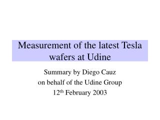 Measurement of the latest Tesla wafers at Udine