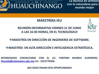 MAESTRÍAS IEU REUNIÓN INFORMATIVA VIERNES 21 DE JUNIO A LAS 16:30 HORAS, EN EL TECNOLÓGICO