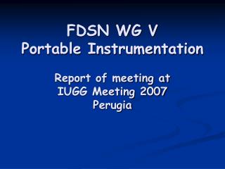 FDSN WG V Portable Instrumentation Report of meeting at IUGG Meeting 2007 Perugia
