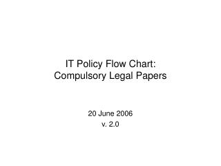 IT Policy Flow Chart: Compulsory Legal Papers