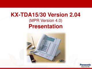 KX-TDA15/30 Version 2.04 (MPR Version 4.0) Presentation