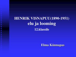 HENRIK VISNAPUU(1890-1951) elu ja looming 12.klassile