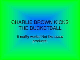 CHARLIE BROWN KICKS THE BUCKETBALL