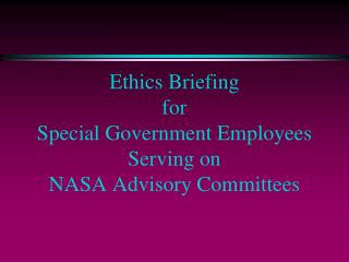 Ethics Briefing for Special Government Employees Serving on NASA Advisory Committees
