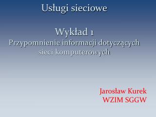 Usługi sieciowe Wykład 1 Przypomnienie informacji dotyczących sieci komputerowych