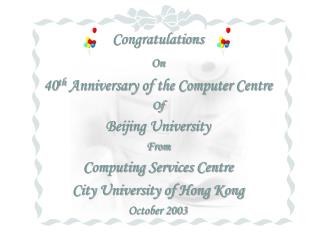 Congratulations On 40 th Anniversary of the Computer Centre Of Beijing University From