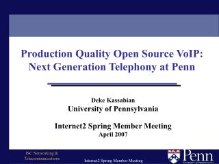 Deke Kassabian University of Pennsylvania Internet2 Spring Member Meeting April 2007