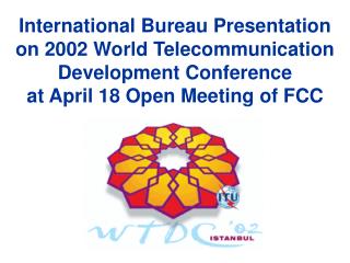 International Bureau Presentation on 2002 World Telecommunication Development Conference