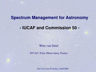 Spectrum Management for Astronomy - IUCAF and Commission 50 -