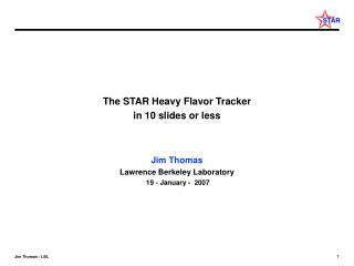 The STAR Heavy Flavor Tracker in 10 slides or less Jim Thomas Lawrence Berkeley Laboratory
