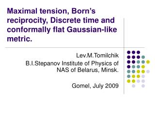 Maximal tension, Born’s reciprocity, Discrete time and conformally flat Gaussian-like metric.