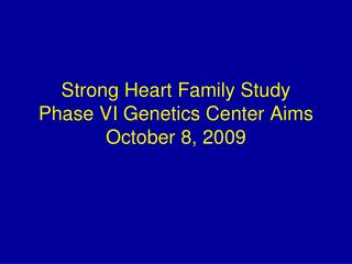 Strong Heart Family Study Phase VI Genetics Center Aims October 8, 2009