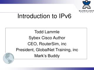 Todd Lammle Sybex Cisco Author CEO, RouterSim, inc President, GlobalNet Training, inc Mark’s Buddy