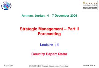 Amman, Jordan, 4 – 7 December 2006 Strategic Management – Part II Forecasting Lecture 14
