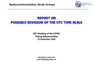 REPORT ON POSSIBLE REVISION OF THE UTC TIME SCALE 49 th Meeting of the CGSIC Timing Subcommittee