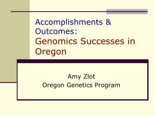 Accomplishments &amp; Outcomes: Genomics Successes in Oregon