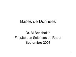 Bases de Données Dr. M.Benkhalifa Faculté des Sciences de Rabat Septembre 2008
