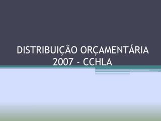 DISTRIBUIÇÃO ORÇAMENTÁRIA 2007 - CCHLA