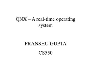 QNX – A real-time operating system PRANSHU GUPTA CS550