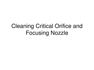 Cleaning Critical Orifice and Focusing Nozzle