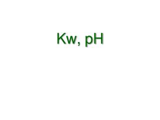Kw, pH