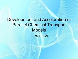 Development and Acceleration of Parallel Chemical Transport Models